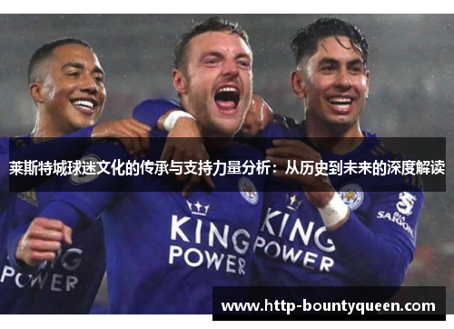 莱斯特城球迷文化的传承与支持力量分析：从历史到未来的深度解读