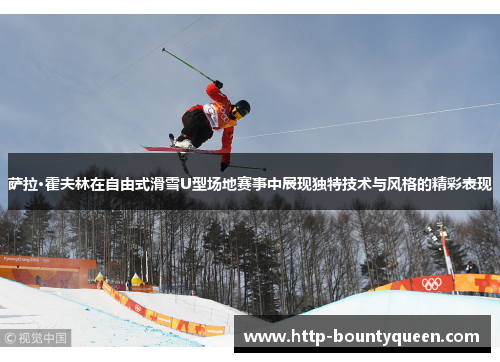 萨拉·霍夫林在自由式滑雪U型场地赛事中展现独特技术与风格的精彩表现 萨拉·霍夫林在自由式滑雪U型场地赛事中展现独特技术与风格的精彩表现