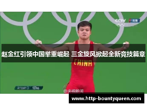 赵金红引领中国举重崛起 三金旋风掀起全新竞技篇章 赵金红引领中国举重崛起 三金旋风掀起全新竞技篇章