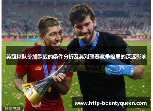 英超球队参加欧战的条件分析及其对联赛竞争格局的深远影响