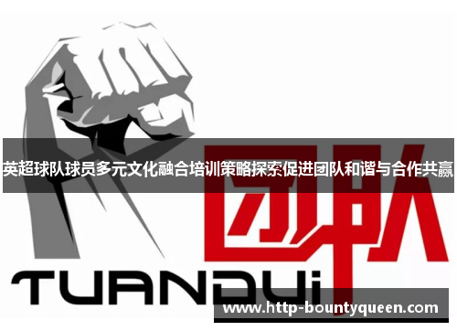 英超球队球员多元文化融合培训策略探索促进团队和谐与合作共赢