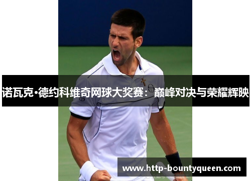 诺瓦克·德约科维奇网球大奖赛：巅峰对决与荣耀辉映