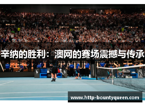 辛纳的胜利：澳网的赛场震撼与传承