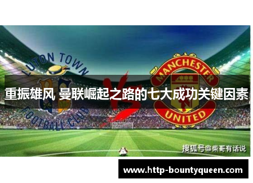 重振雄风 曼联崛起之路的七大成功关键因素