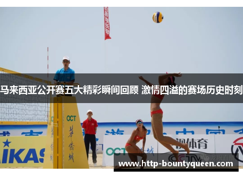 马来西亚公开赛五大精彩瞬间回顾 激情四溢的赛场历史时刻